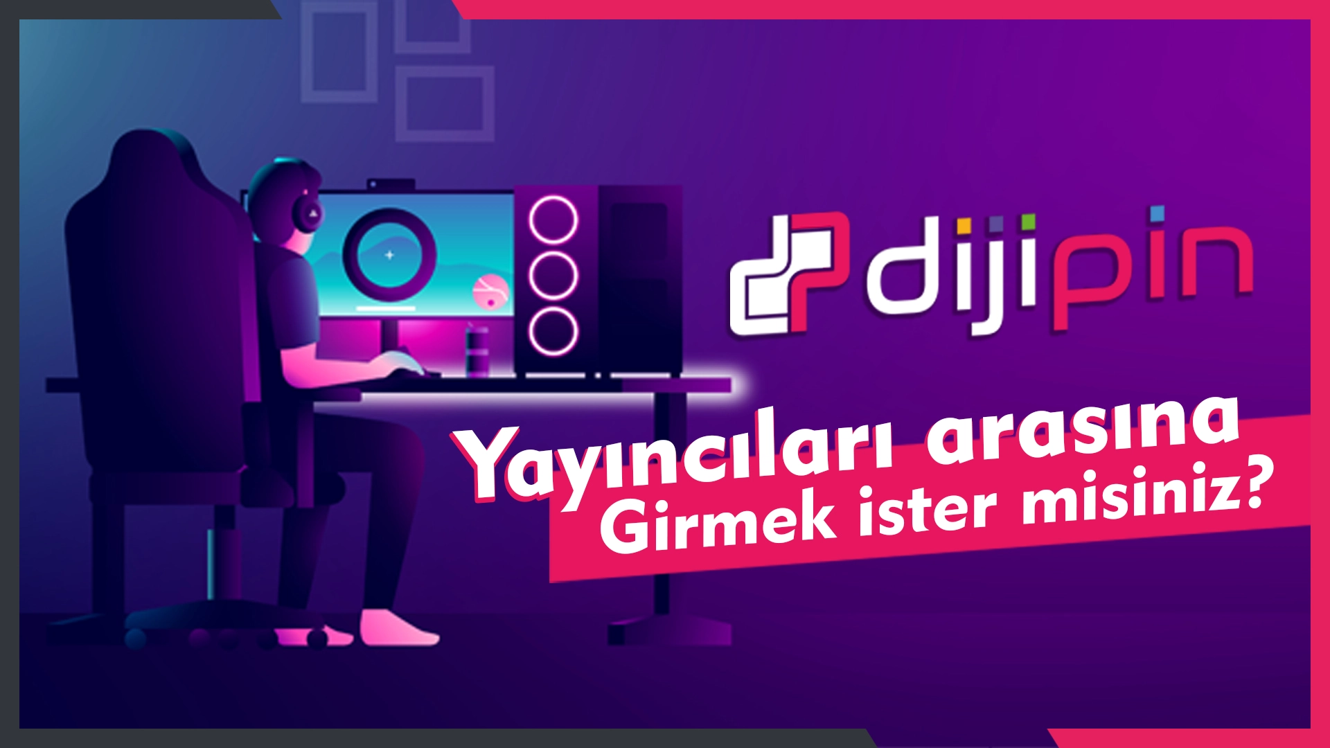 DijiPin Yayıncıları Arasına Girmek İster Misiniz?