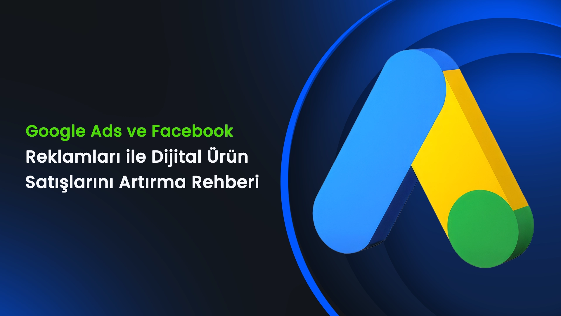 Google Ads ve Facebook Reklamları ile Dijital Ürün Satışlarını Artırma Rehberi