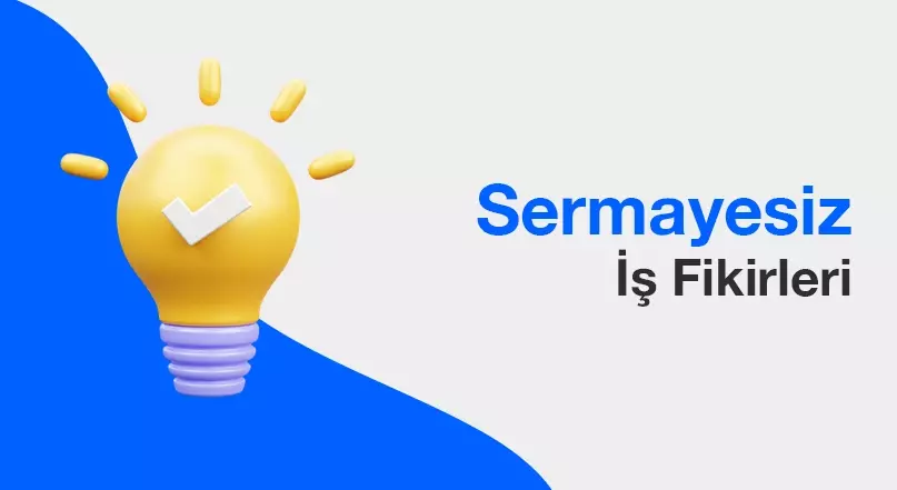 Sermayesiz İş Fikirleri | 2025 Güncel Rehber