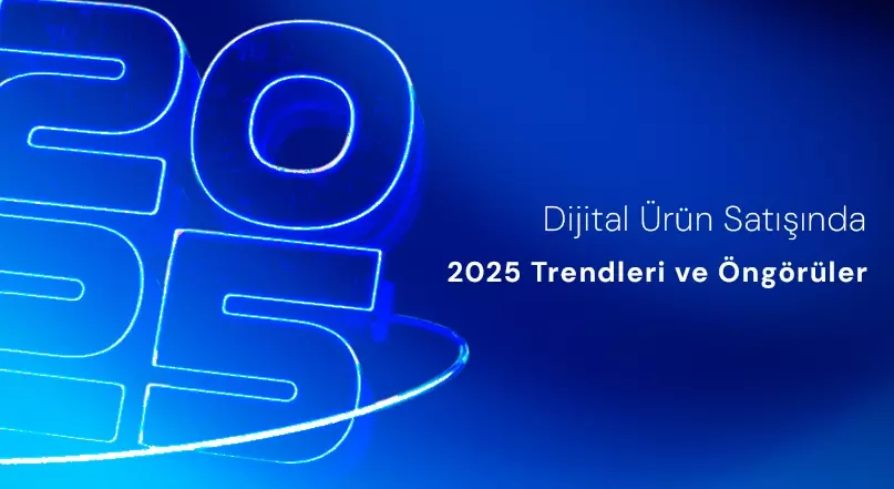 Dijital Ürün Satışında 2025 Trendleri ve Öngörüler