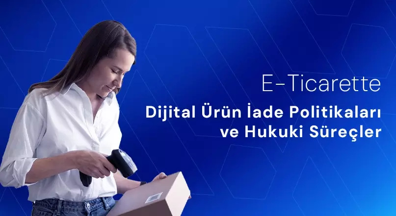 E-Ticarette Dijital Ürün İade Politikaları ve Hukuki Süreçler