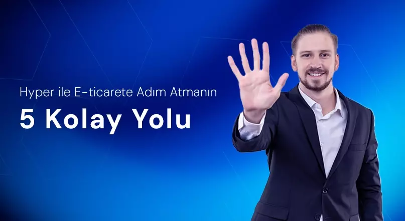 Hyper ile E-ticarete Adım Atmanın 5 Kolay Yolu