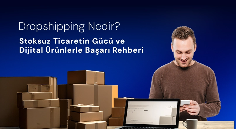 Dropshipping Nedir? Stoksuz Ticaretin Gücü ve Dijital Ürünlerle Başarı Rehberi