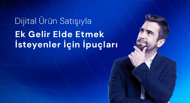 Dijital Ürün Satışıyla Ek Gelir Elde Etmek İsteyenler İçin İpuçları