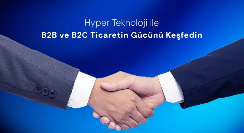 Hyper Teknoloji ile B2B ve B2C Ticaretin Gücünü Keşfedin