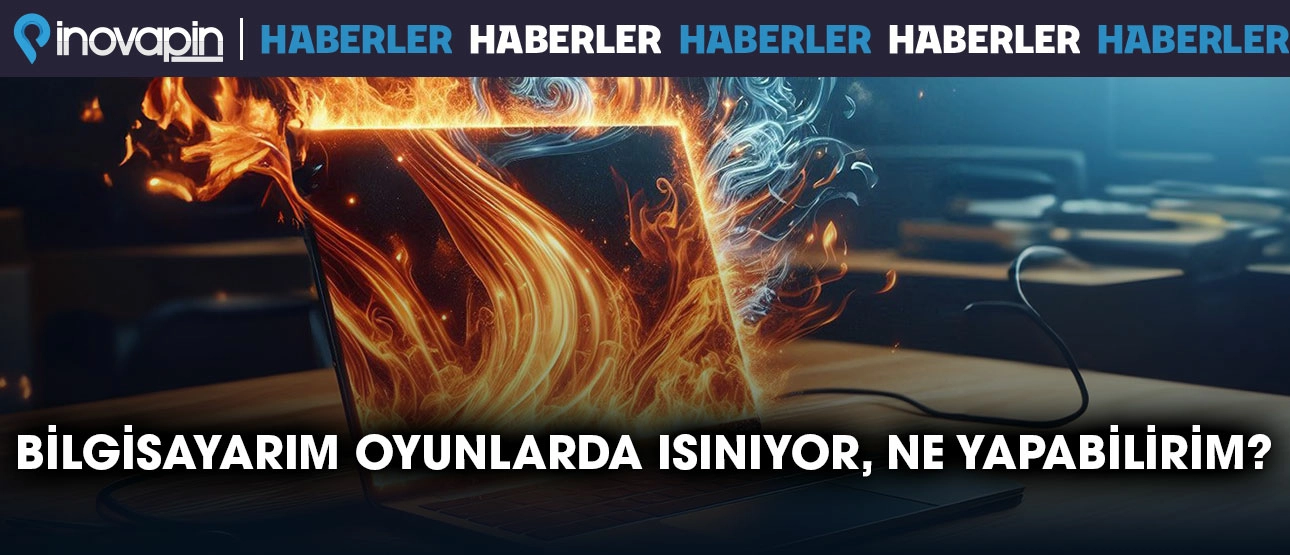 Bilgisayarım Oyunlarda Çok Isınıyor