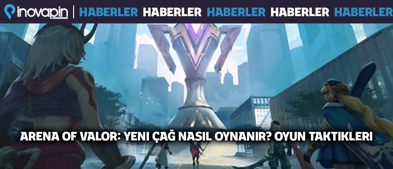 Arena of Valor: Yeni Çağ Nasıl Oynanır? Oyun Taktikleri