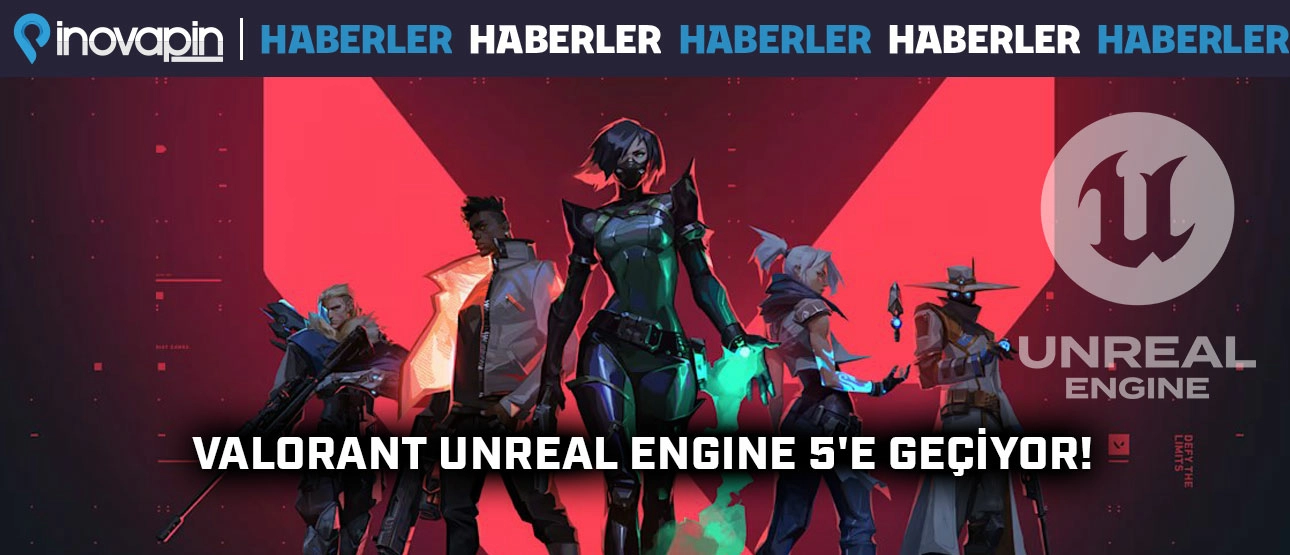 Valorant Unreal Engine 5'e Geçiyor! Valorant Unreal Engine 5'e Geçiyor!