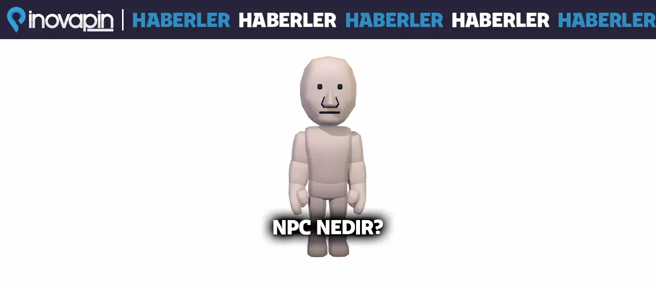 NPC Nedir? Oyun ve Sosyal Medyada NPC İnsan Ne Demek?