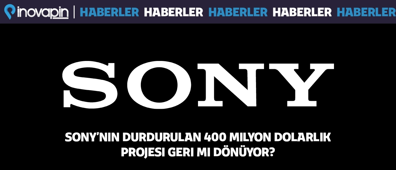 SONY'nin Durdurulan 400 Milyon Dolarlık Projesi Geri Dönüyor!