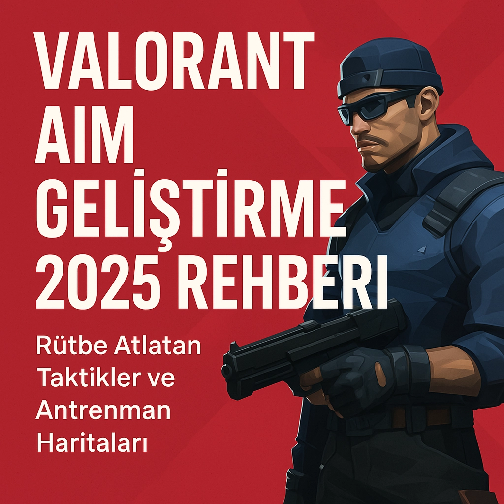 Valorant Aim Geliştirme 2025 Rehberi: Rütbe Atlatan Taktikler