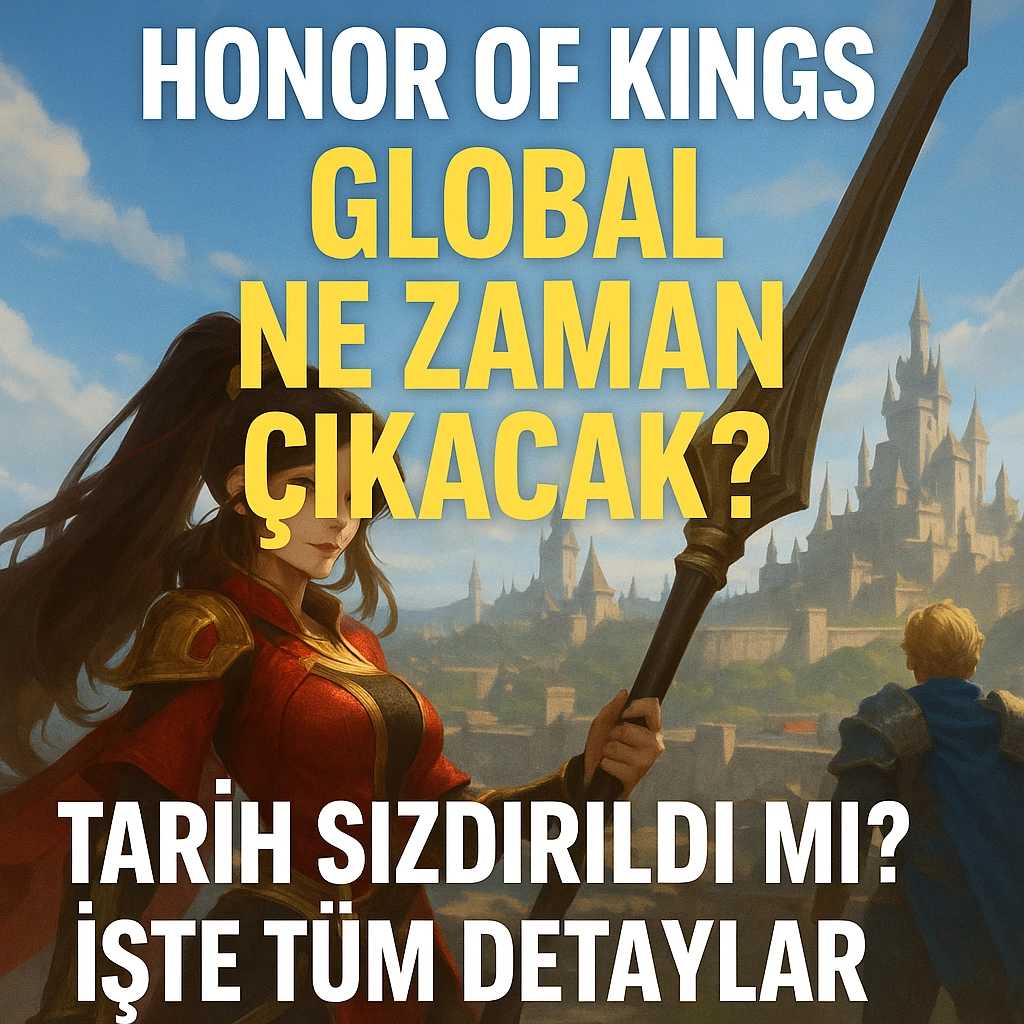 Honor of Kings Ne Zaman Global Çıkacak? Tarih Sızdırıldı mı? İşte Tüm Detaylar!