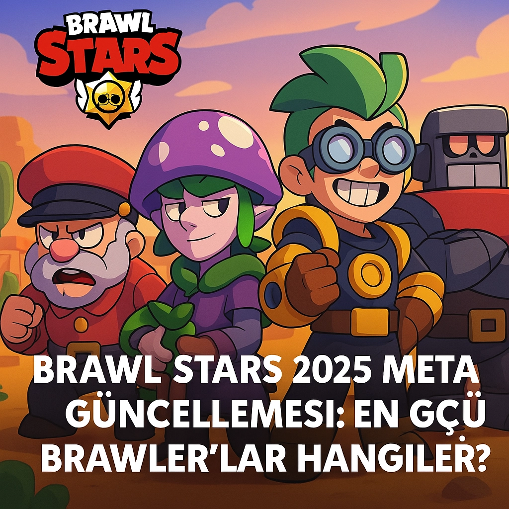 Brawl Stars 2025 Meta Güncellemesi: En Güçlü Brawler’lar Hangileri?