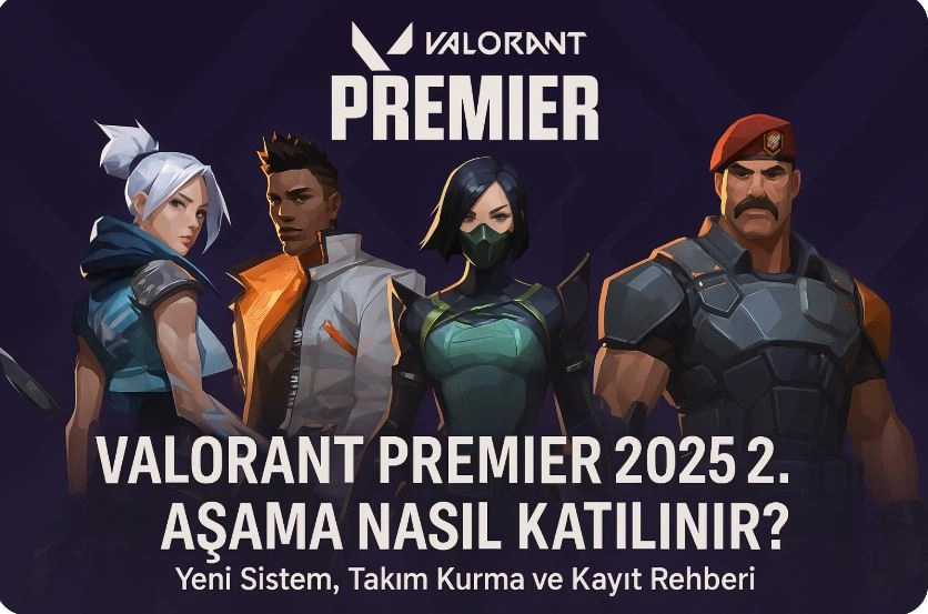Valorant Premier 2025 2. Aşama Nasıl Katılınır?Yeni Sistem, Takım Kurma Rehberi