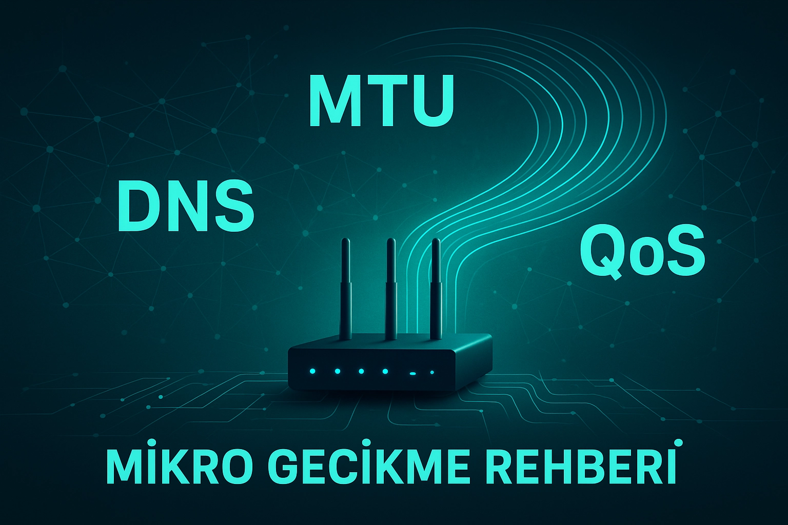 DNS, MTU, QoS: Mikro Gecikme Rehberi