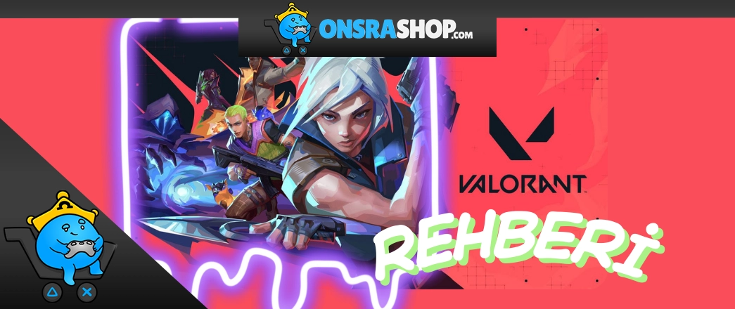 Valorant Başlangıç Rehberi: Oyuna Sıfırdan Başlayanlar İçin Temel Bilgiler