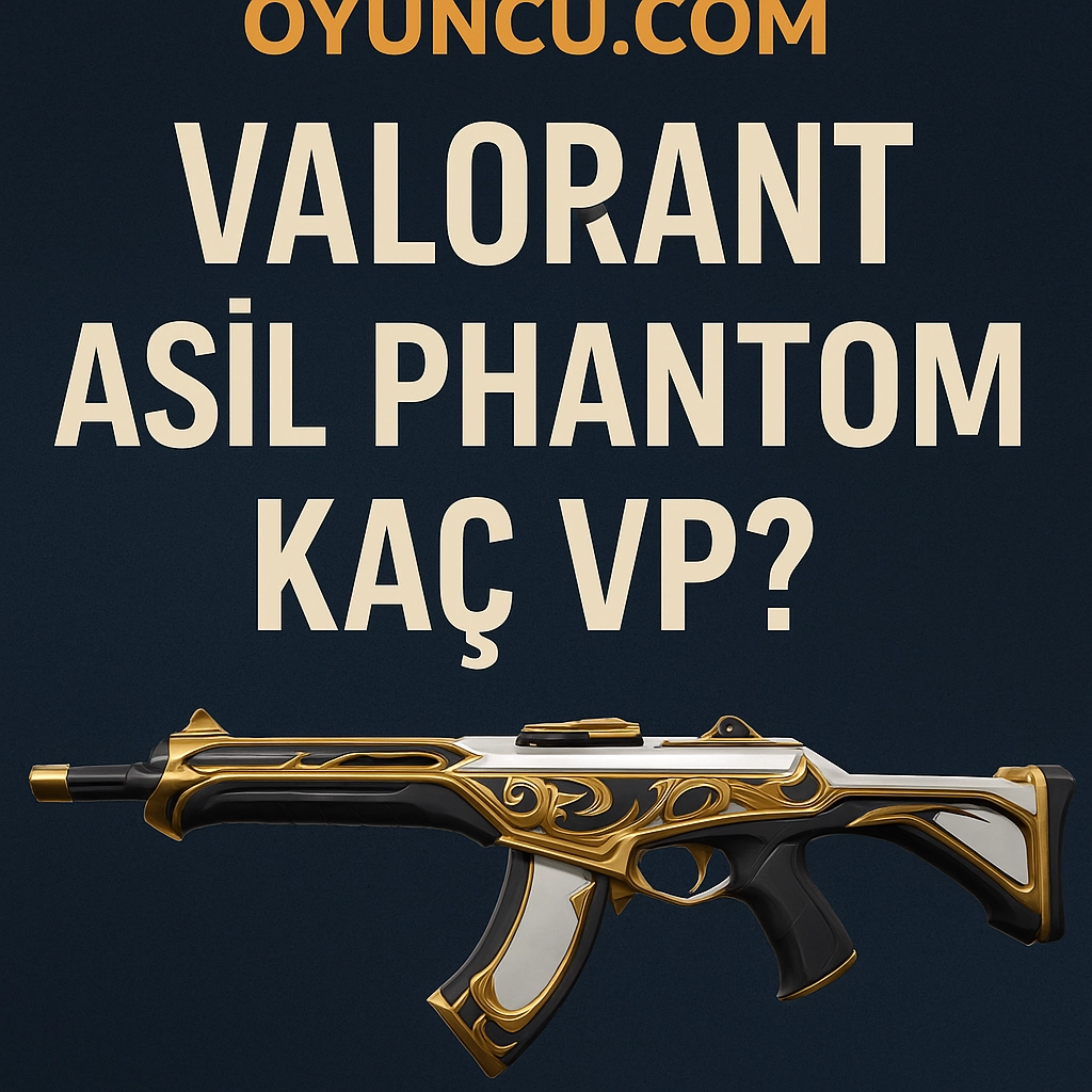 Valorant Asil Phantom Kaç VP? 2025 Fiyatı, Detayları ve Satın Alma Rehberi