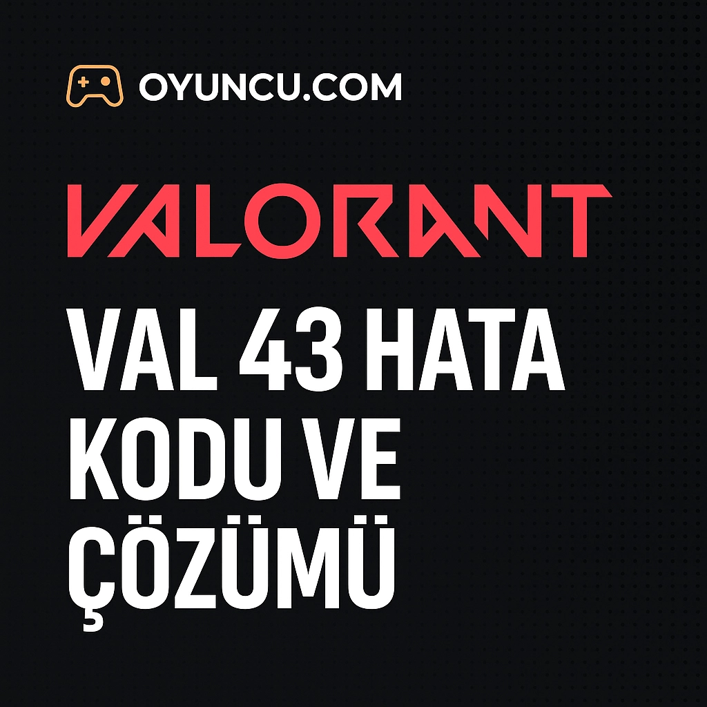 Valorant VAL 43 Hata Kodu Ve Çözümü