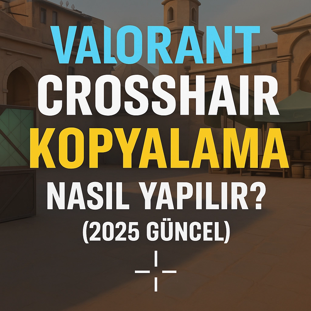 Valorant Crosshair Kopyalama Nasıl Yapılır? (2025 Güncel)