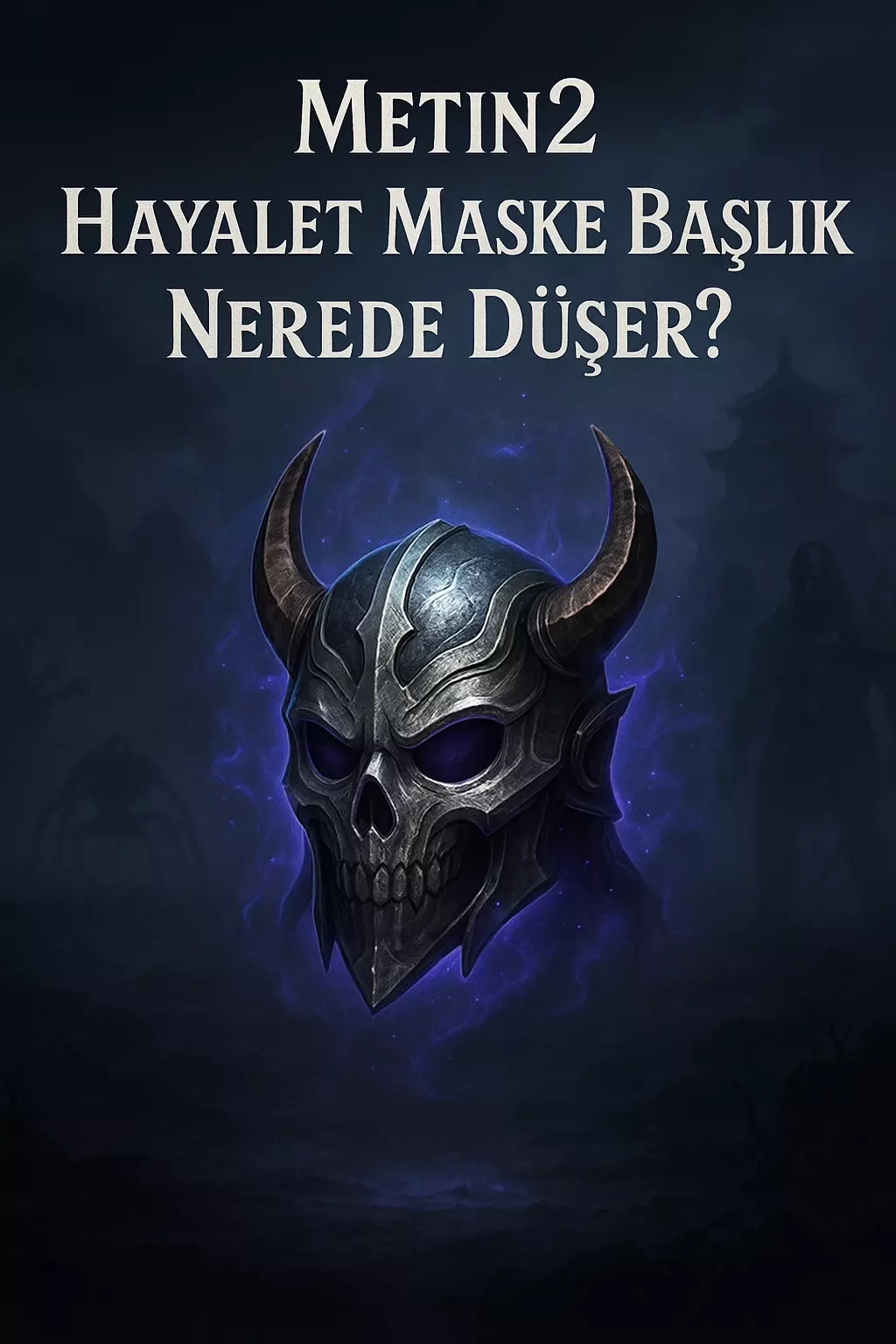 Metin2 Hayalet Maske Başlık Nerede Düşer?