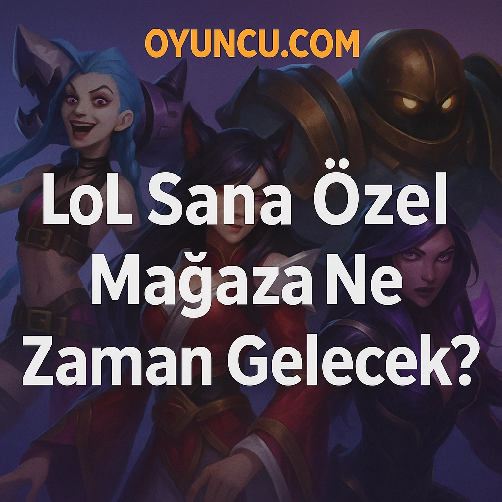 LoL Sana Özel Mağaza Ne Zaman Gelecek? 2025 Güncel Rehber