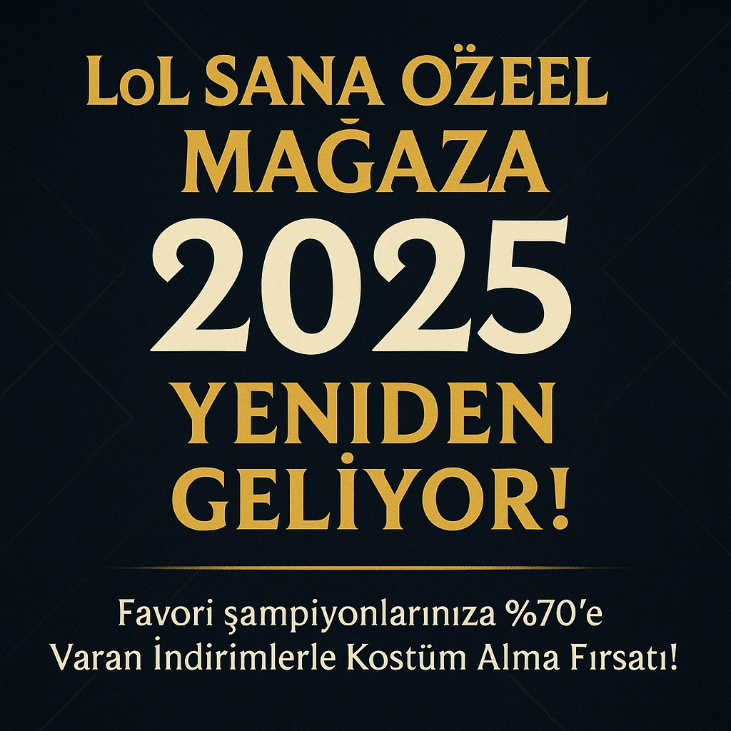 LoL Sana Özel Mağaza Ne Zaman Gelecek? 2025 Güncel Rehber