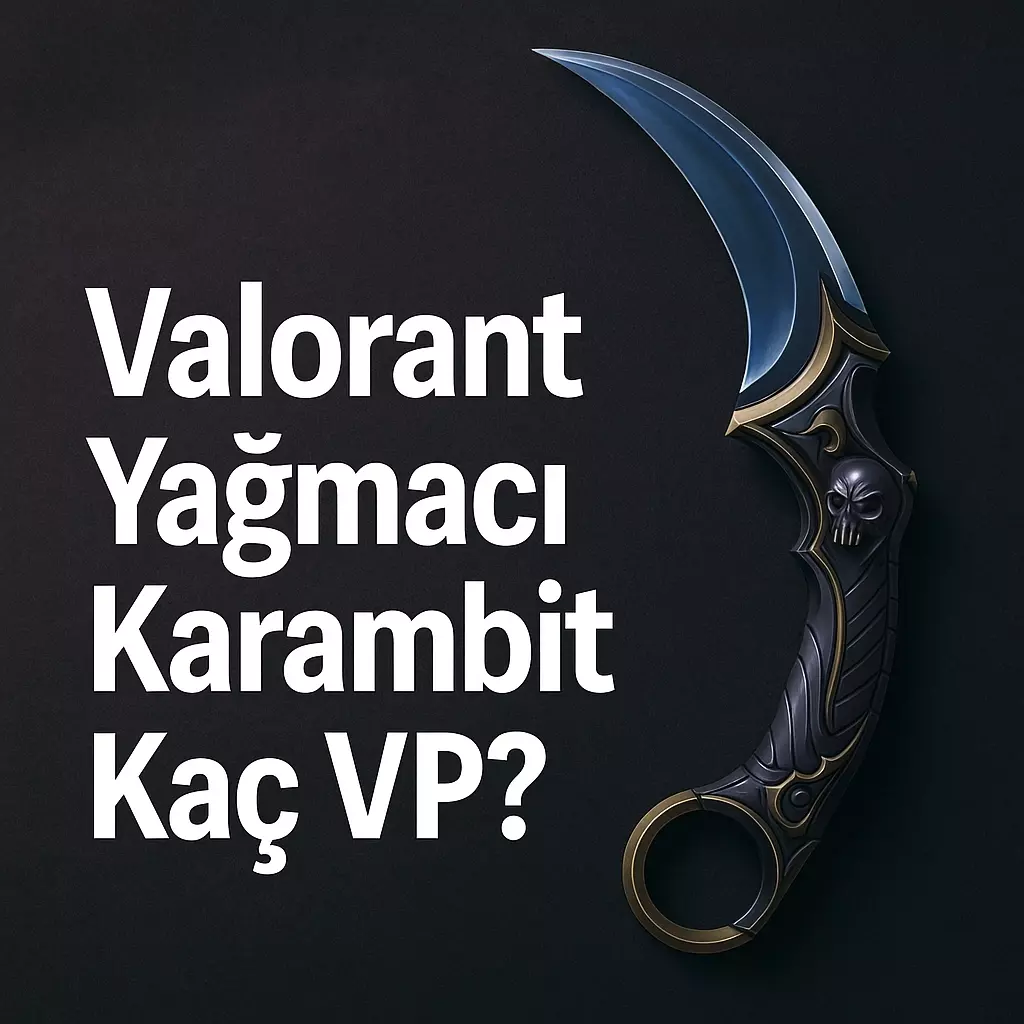Valorant Yağmacı Karambit Kaç VP? İşte Güncel Fiyatlar ve Detaylar (2025)