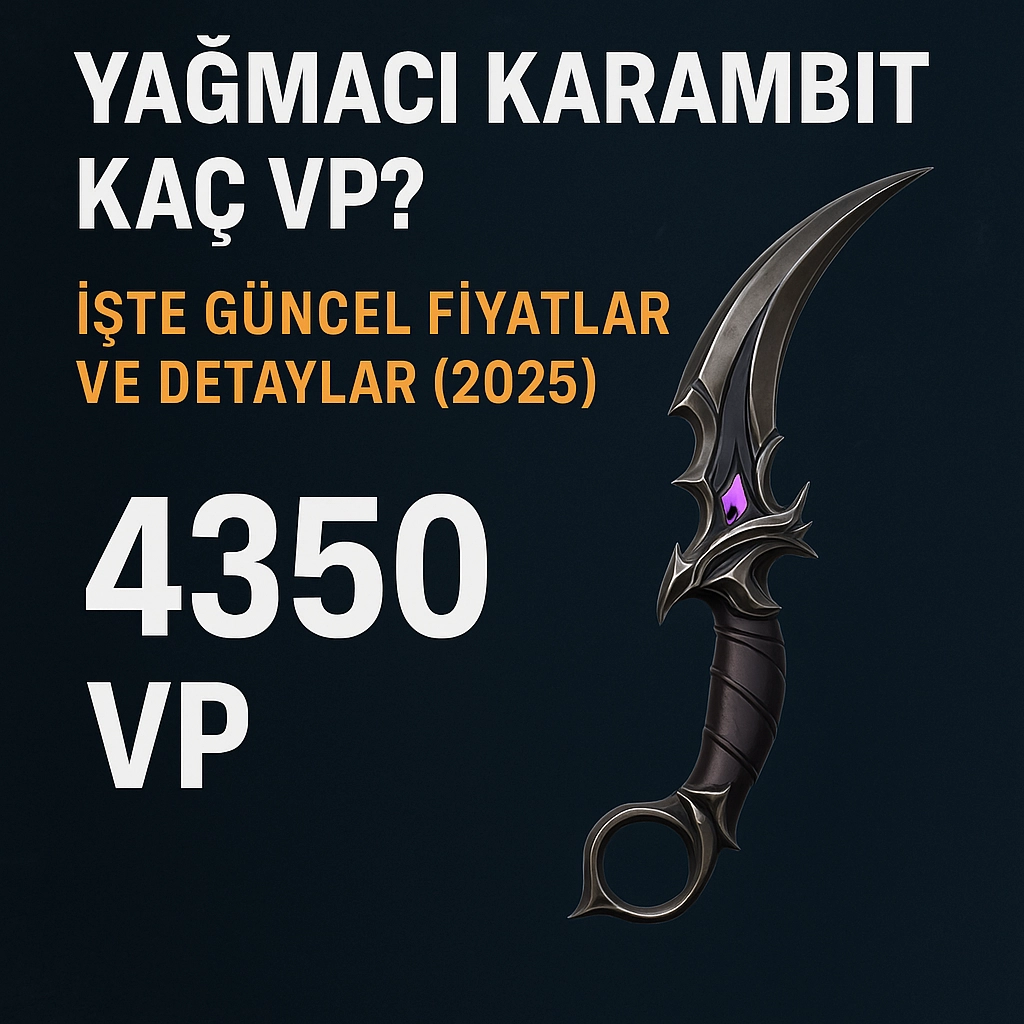 Valorant Yağmacı Karambit Kaç VP? İşte Güncel Fiyatlar ve Detaylar (2025)
