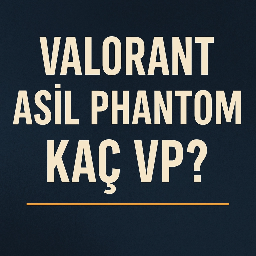 Valorant Asil Phantom Kaç VP? 2025 Fiyatı, Detayları ve Satın Alma Rehberi