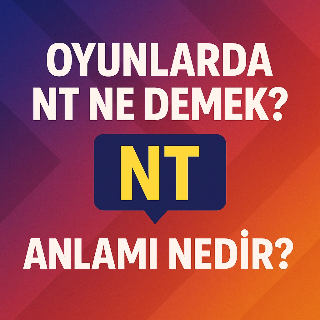 Oyunlarda NT Ne Demek? Anlamı Nedir?