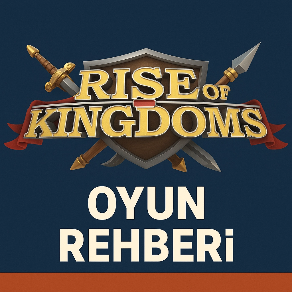 Rise Of Kingdoms Oyun Rehberi
