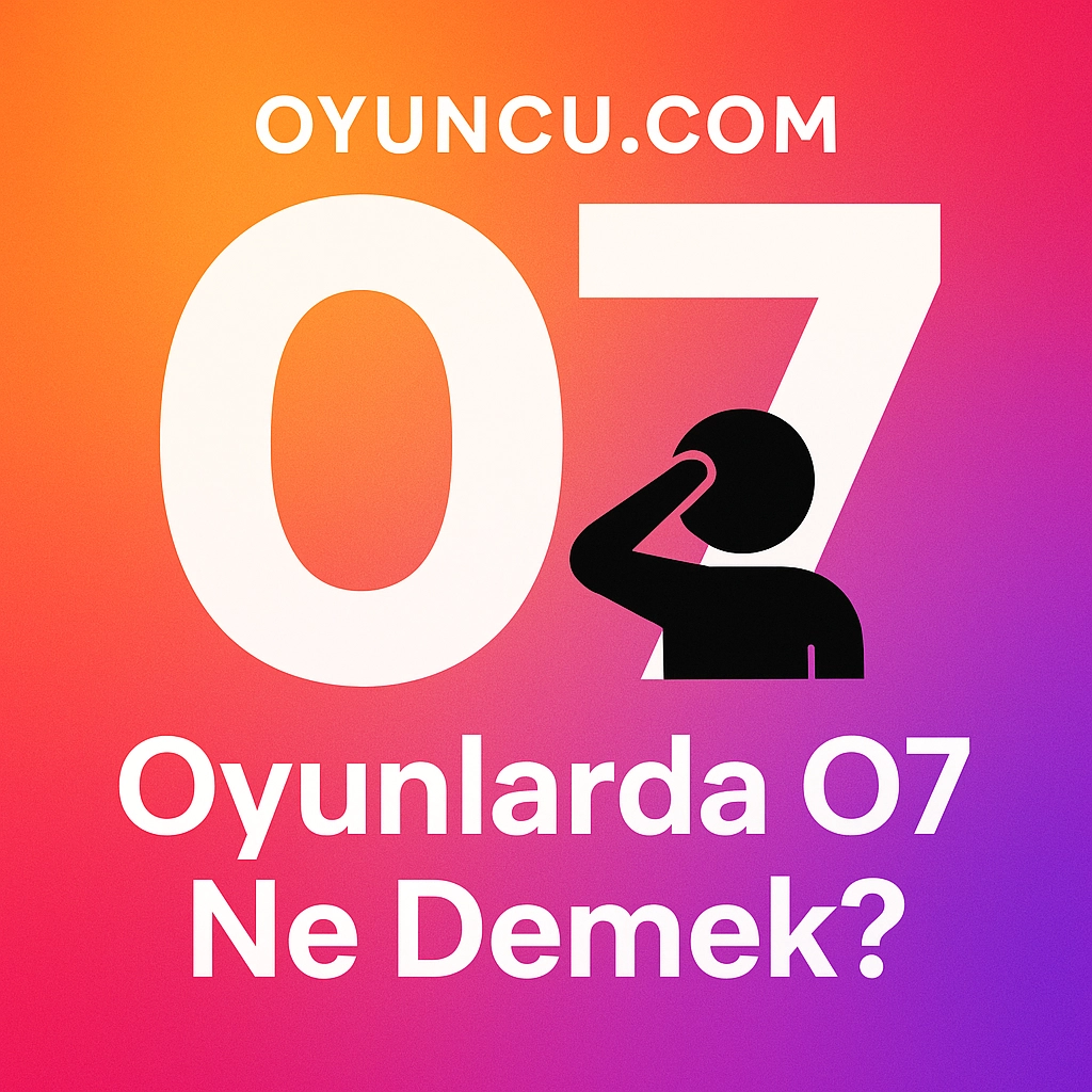 Oyunlarda O7 Ne Demek? Anlamı ve Kullanım Rehberi Oyunlarda O7 Ne Demek? Anlamı ve Kullanım Rehberi