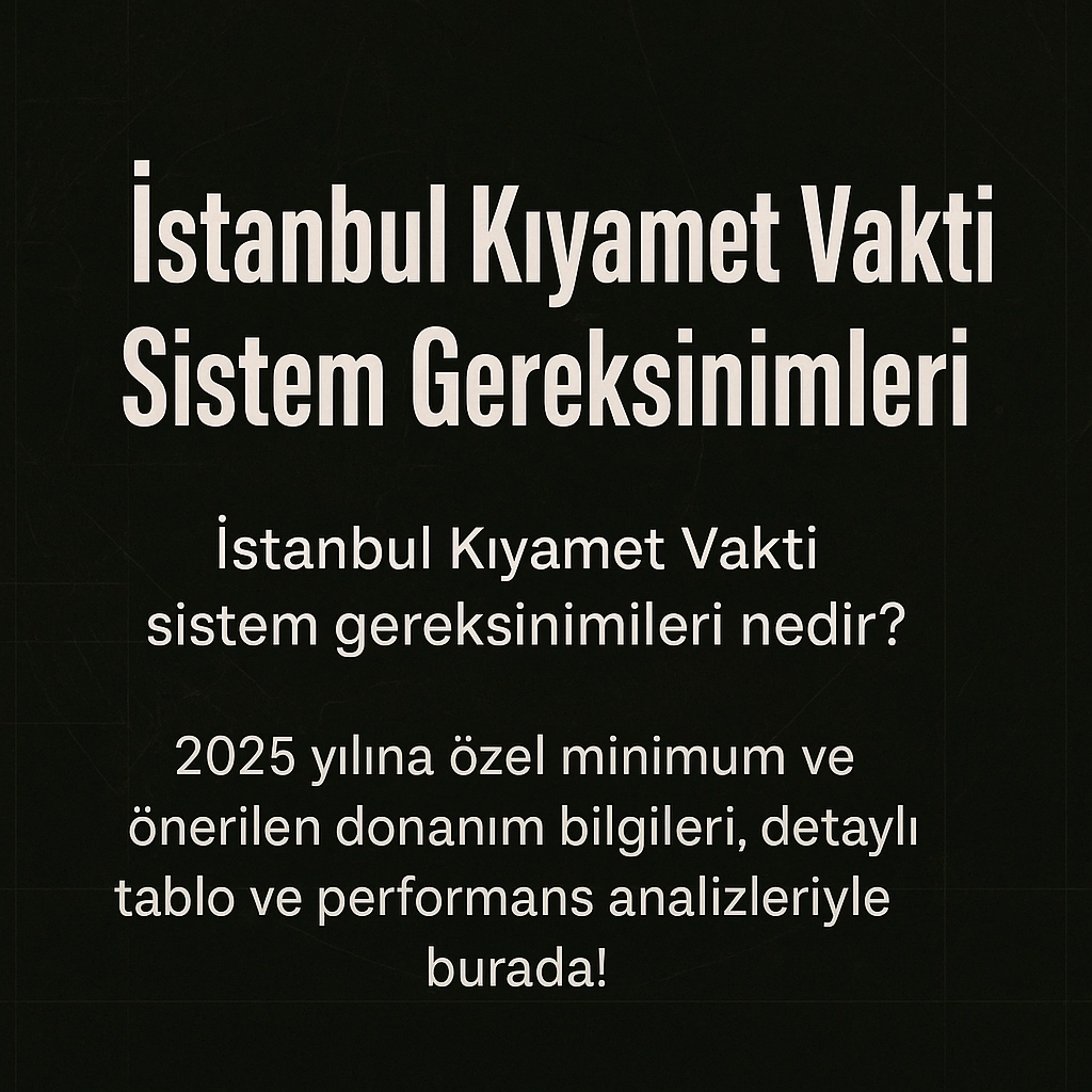 İstanbul Kıyamet Vakti Sistem Gereksinimleri (2025)