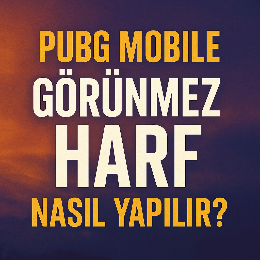 PUBG Mobile Görünmez Harf Nasıl Yapılır? (2025 Güncel Rehber)