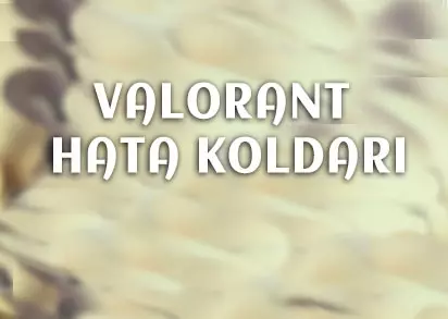 Valorant Hata Kodları ve Kısa Çözümleri - Güncel